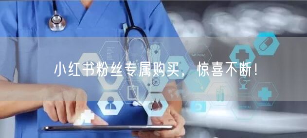 小红书粉丝专属购买，惊喜不断！