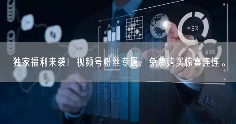 独家福利来袭！视频号粉丝专属，免费购买惊喜连连。