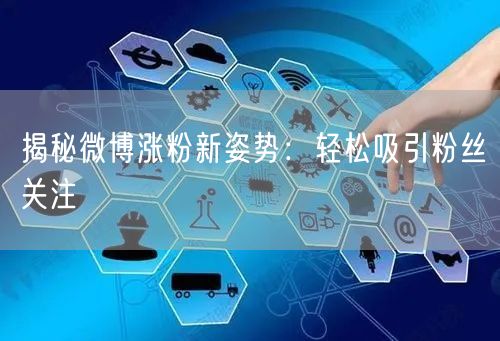 揭秘微博涨粉新姿势：轻松吸引粉丝关注