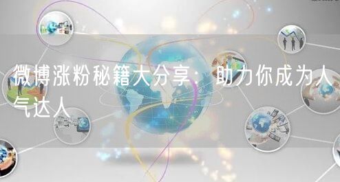 微博涨粉秘籍大分享：助力你成为人气达人