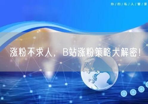 涨粉不求人，B站涨粉策略大解密！