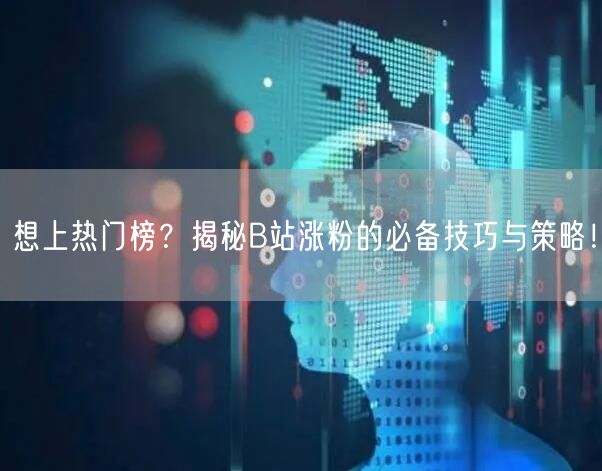 想上热门榜？揭秘B站涨粉的必备技巧与策略！