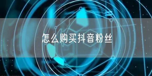 怎么购买抖音粉丝