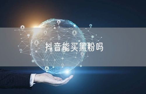 抖音能买黑粉吗