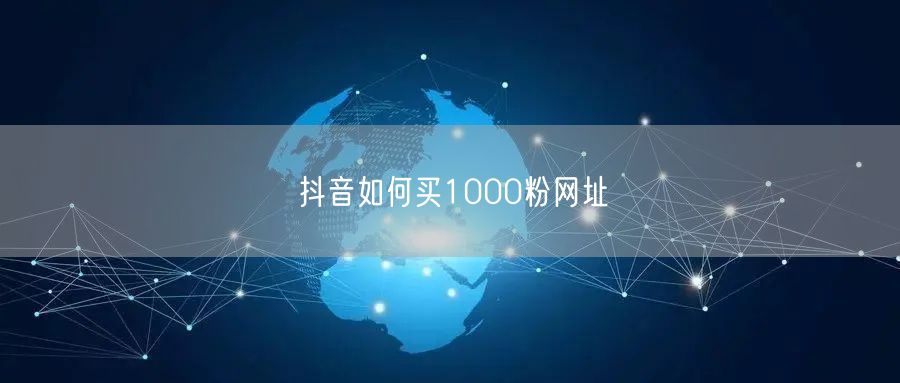 抖音如何买1000粉网址