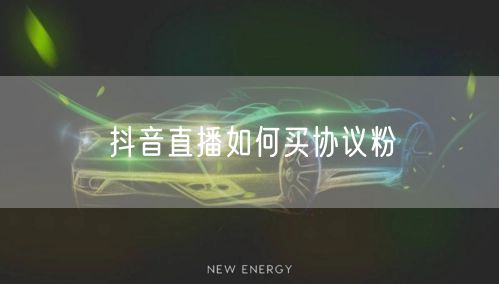 抖音直播如何买协议粉