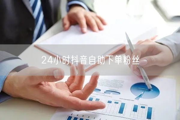 24小时抖音自助下单粉丝