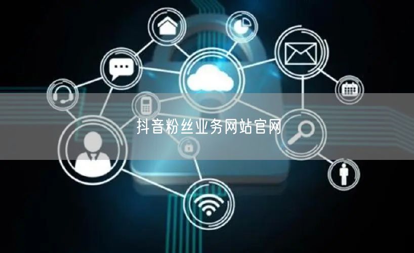抖音粉丝业务网站官网