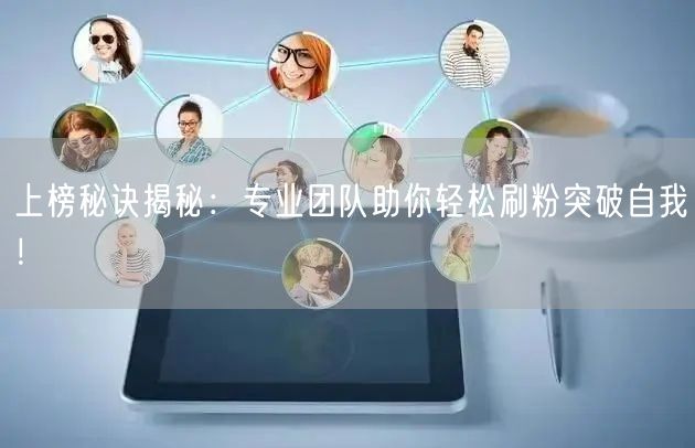 上榜秘诀揭秘：专业团队助你轻松刷粉突破自我！