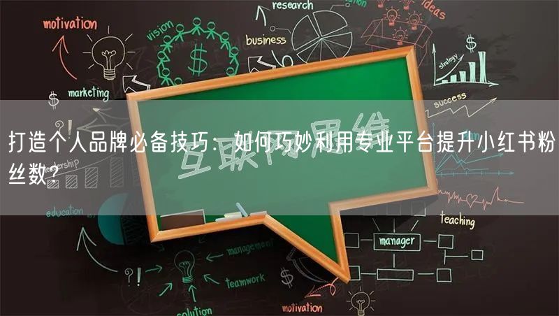 打造个人品牌必备技巧：如何巧妙利用专业平台提升小红书粉丝数？
