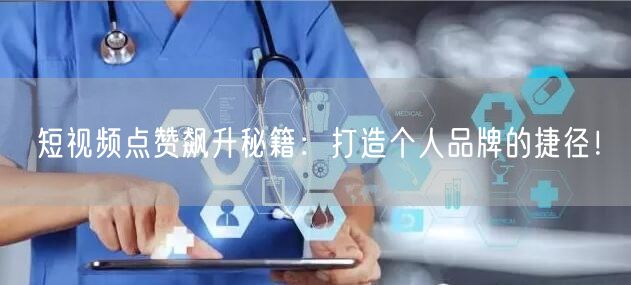 短视频点赞飙升秘籍：打造个人品牌的捷径！