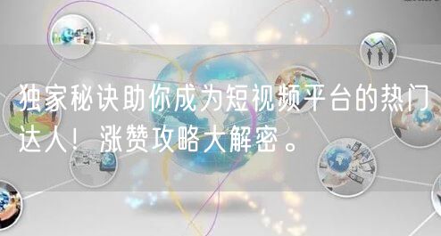 独家秘诀助你成为短视频平台的热门达人！涨赞攻略大解密。
