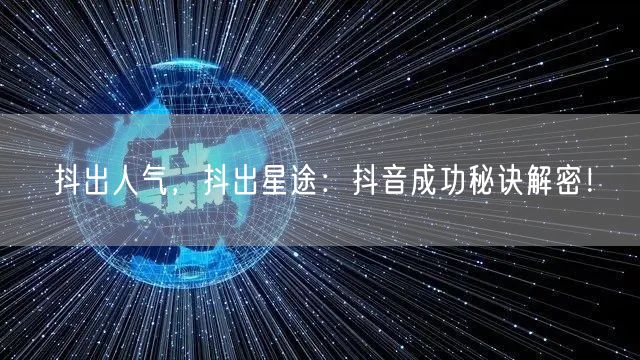 抖出人气，抖出星途：抖音成功秘诀解密！