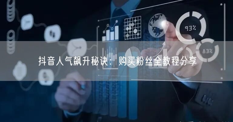 抖音人气飙升秘诀：购买粉丝全教程分享