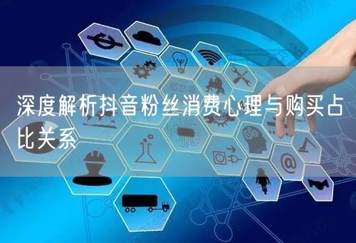 深度解析抖音粉丝消费心理与购买占比关系