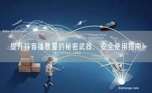 提升抖音播放量的秘密武器，安全使用指南！